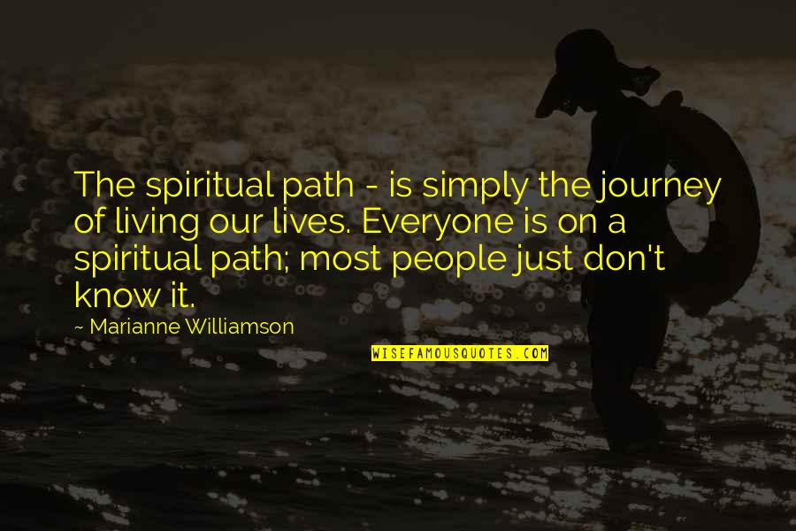 Living Your Own Path Quotes By Marianne Williamson: The spiritual path - is simply the journey