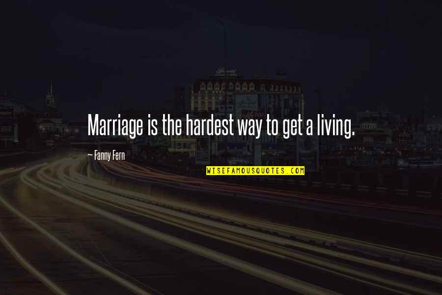 Living Your Own Way Quotes By Fanny Fern: Marriage is the hardest way to get a