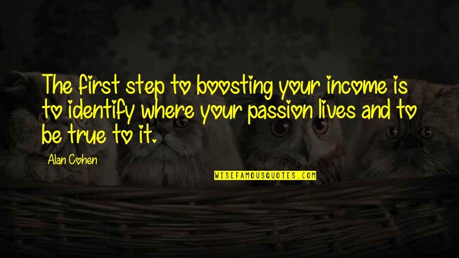Living Your Passion Quotes By Alan Cohen: The first step to boosting your income is
