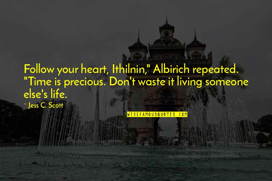 Living Your Passion Quotes By Jess C. Scott: Follow your heart, Ithilnin," Albirich repeated. "Time is Living Your Passion Quotes By Jess C. Scott: Follow your heart, Ithilnin," Albirich repeated. "Time is