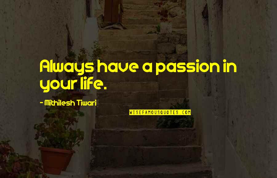 Living Your Passion Quotes By Mithilesh Tiwari: Always have a passion in your life.