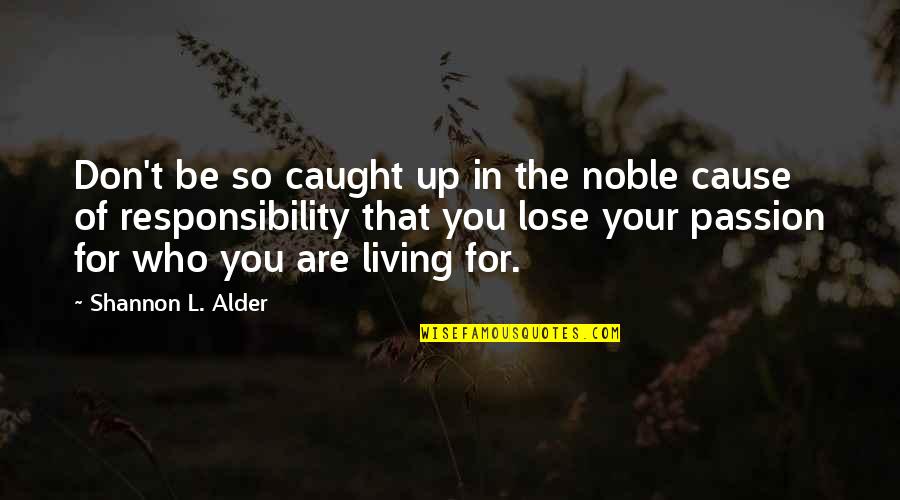 Living Your Passion Quotes By Shannon L. Alder: Don't be so caught up in the noble