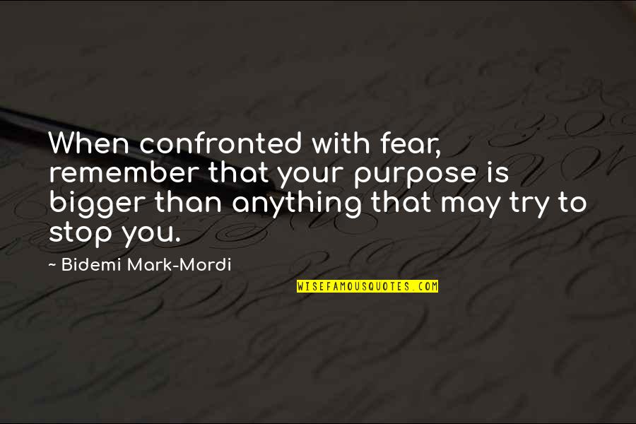 Living Your Purpose Quotes By Bidemi Mark-Mordi: When confronted with fear, remember that your purpose