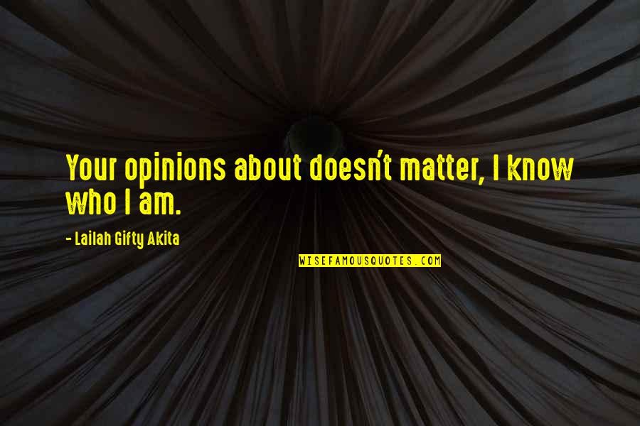 Living Your Purpose Quotes By Lailah Gifty Akita: Your opinions about doesn't matter, I know who