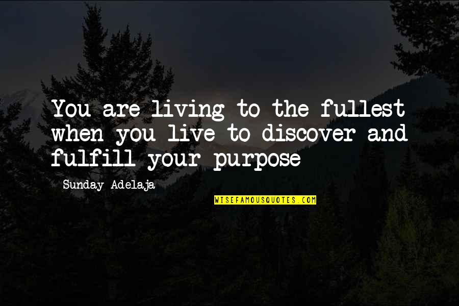 Living Your Purpose Quotes By Sunday Adelaja: You are living to the fullest when you