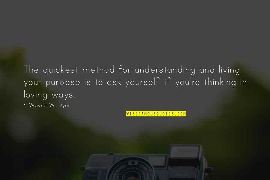 Living Your Purpose Quotes By Wayne W. Dyer: The quickest method for understanding and living your