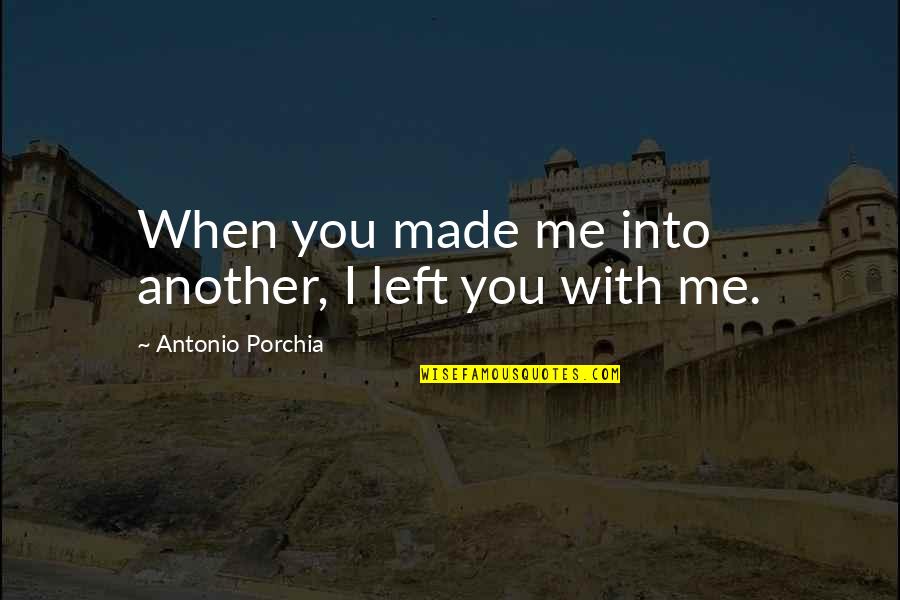 Livingly Quotes By Antonio Porchia: When you made me into another, I left