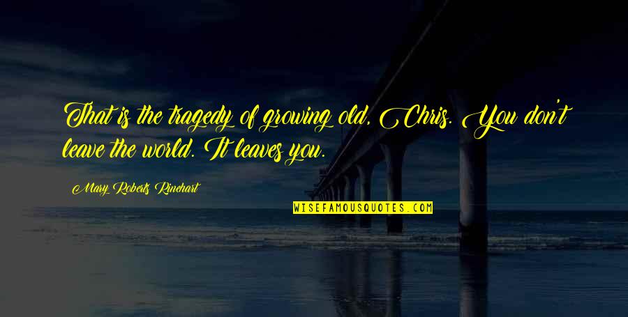 Livingly Quotes By Mary Roberts Rinehart: That is the tragedy of growing old, Chris.