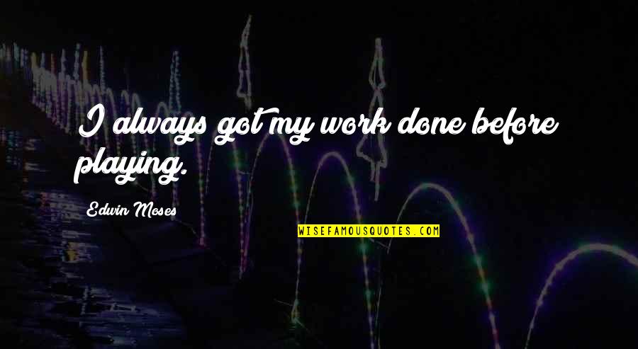 Livingoods Quotes By Edwin Moses: I always got my work done before playing.