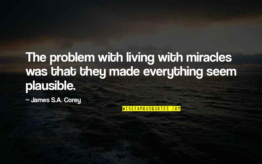 Living's Quotes By James S.A. Corey: The problem with living with miracles was that