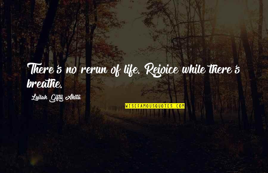 Living's Quotes By Lailah Gifty Akita: There's no rerun of life. Rejoice while there's