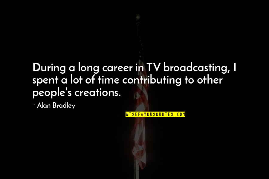 Livingstoneathletics Quotes By Alan Bradley: During a long career in TV broadcasting, I Livingstoneathletics Quotes By Alan Bradley: During a long career in TV broadcasting, I