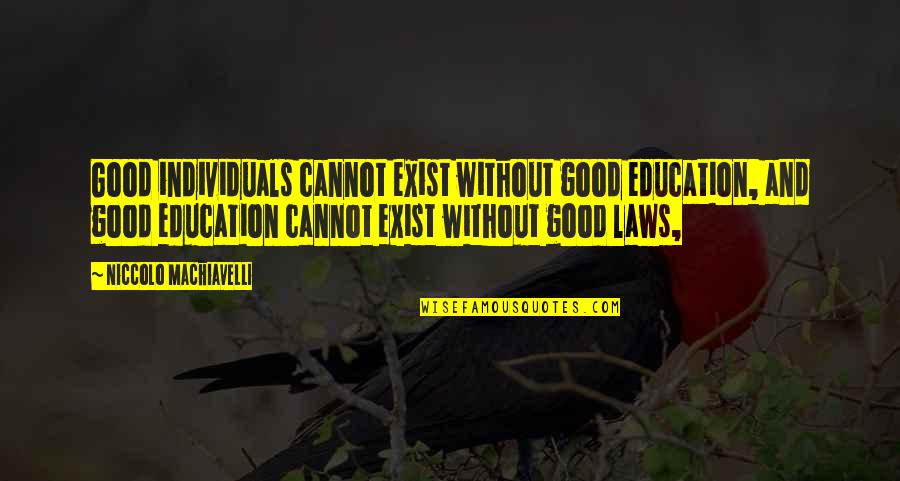 Livingstoneathletics Quotes By Niccolo Machiavelli: Good individuals cannot exist without good education, and Livingstoneathletics Quotes By Niccolo Machiavelli: Good individuals cannot exist without good education, and