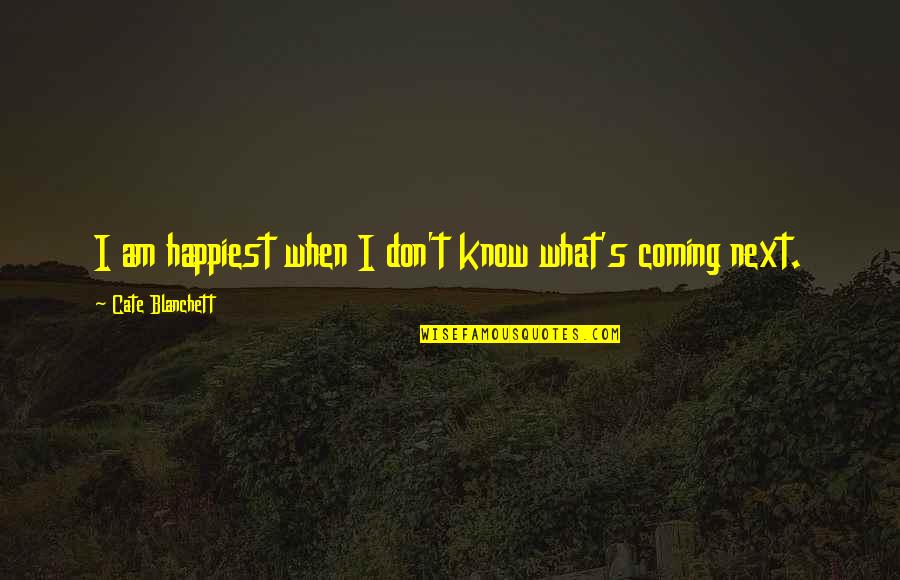 Liviu Librescu Quotes By Cate Blanchett: I am happiest when I don't know what's Liviu Librescu Quotes By Cate Blanchett: I am happiest when I don't know what's