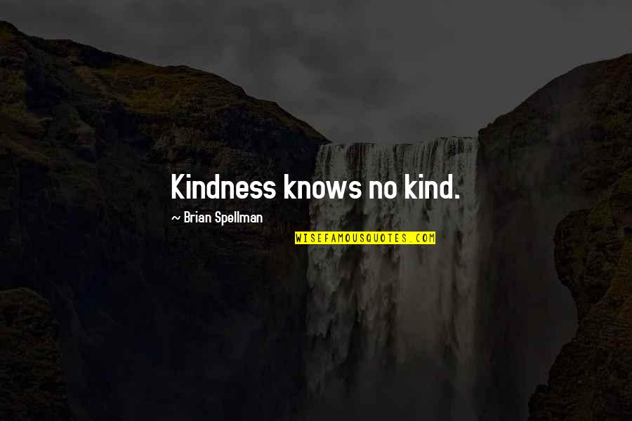 Livlihood Quotes By Brian Spellman: Kindness knows no kind.