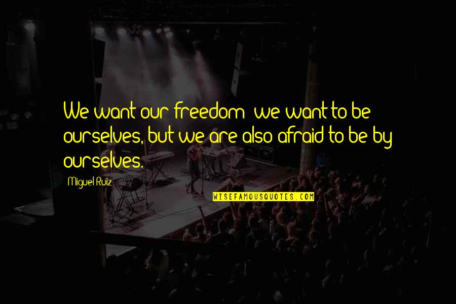 Livnam Kaur Quotes By Miguel Ruiz: We want our freedom; we want to be
