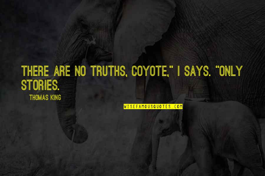 Livnam Kaur Quotes By Thomas King: There are no truths, Coyote," I says. "Only