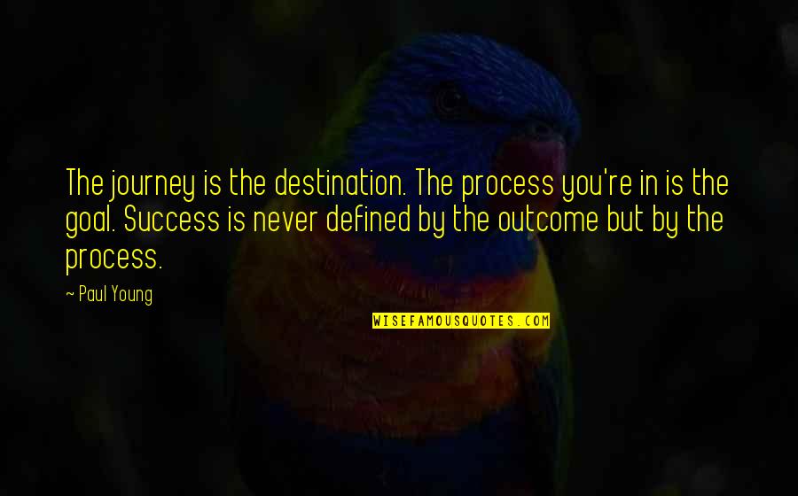 Livneh Stages Quotes By Paul Young: The journey is the destination. The process you're
