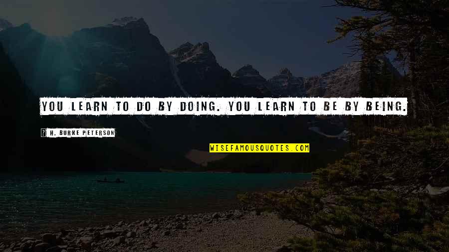 Livni Quotes By H. Burke Peterson: You learn to do by doing. You learn