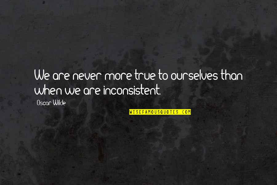 Livoracci Quotes By Oscar Wilde: We are never more true to ourselves than