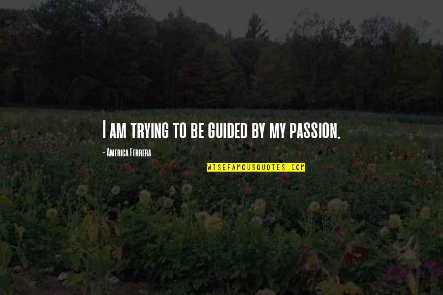 Livos Oil Quotes By America Ferrera: I am trying to be guided by my