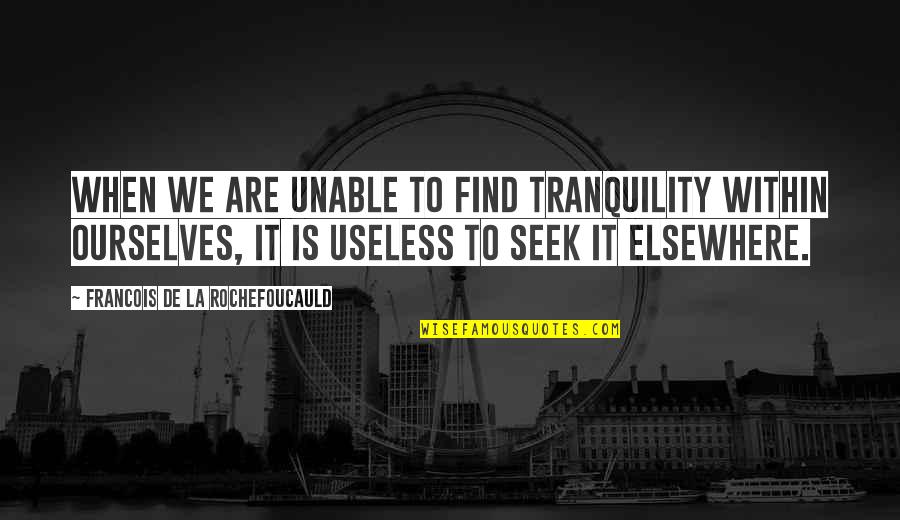Livovid Quotes By Francois De La Rochefoucauld: When we are unable to find tranquility within Livovid Quotes By Francois De La Rochefoucauld: When we are unable to find tranquility within