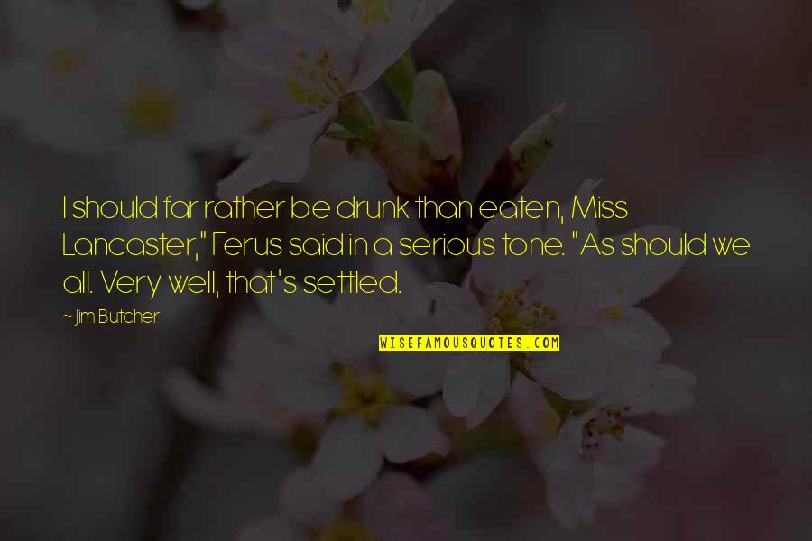 Livovid Quotes By Jim Butcher: I should far rather be drunk than eaten, Livovid Quotes By Jim Butcher: I should far rather be drunk than eaten,