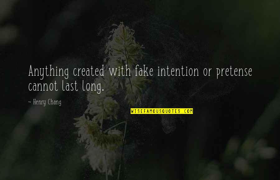 Livrar Quotes By Henry Chang: Anything created with fake intention or pretense cannot