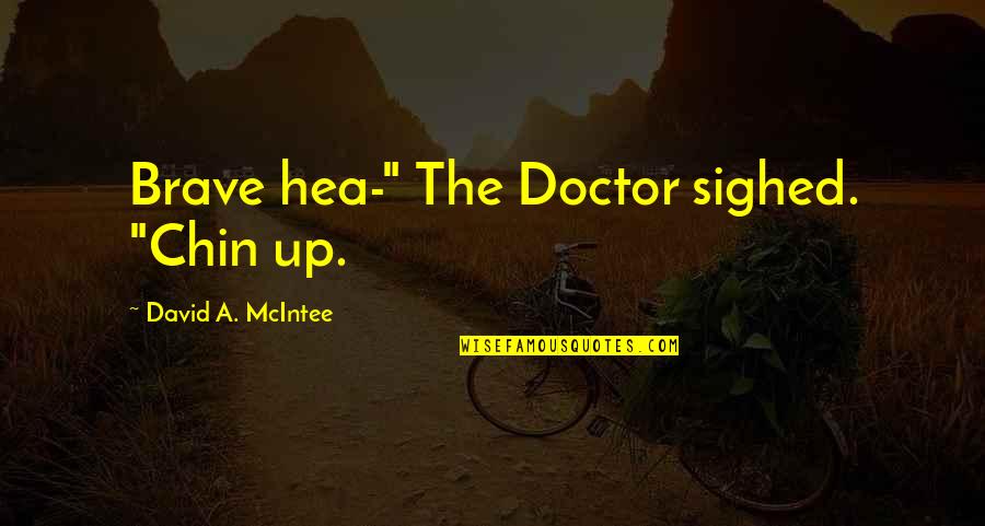 Livres Quotes By David A. McIntee: Brave hea-" The Doctor sighed. "Chin up.