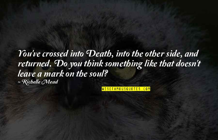 Livresque Def Quotes By Richelle Mead: You've crossed into Death, into the other side, Livresque Def Quotes By Richelle Mead: You've crossed into Death, into the other side,