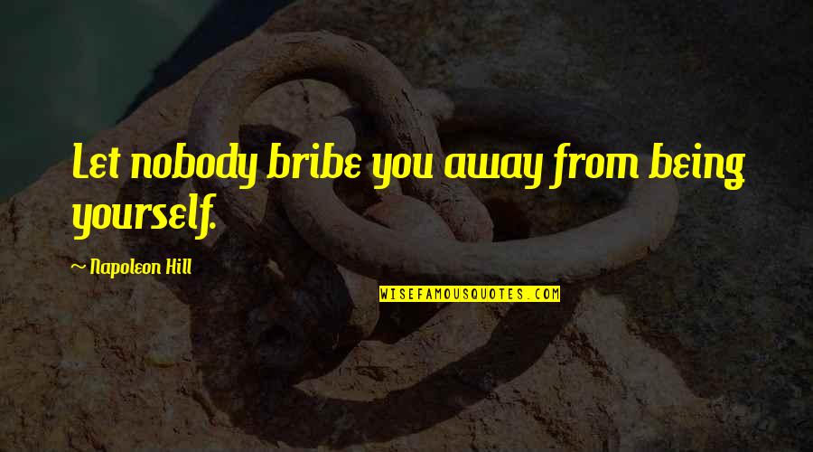 Livrez Dragoste Quotes By Napoleon Hill: Let nobody bribe you away from being yourself.