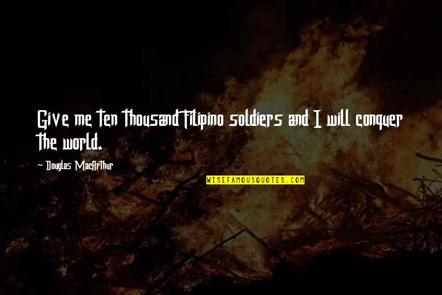 Livstriming Quotes By Douglas MacArthur: Give me ten thousand Filipino soldiers and I Livstriming Quotes By Douglas MacArthur: Give me ten thousand Filipino soldiers and I