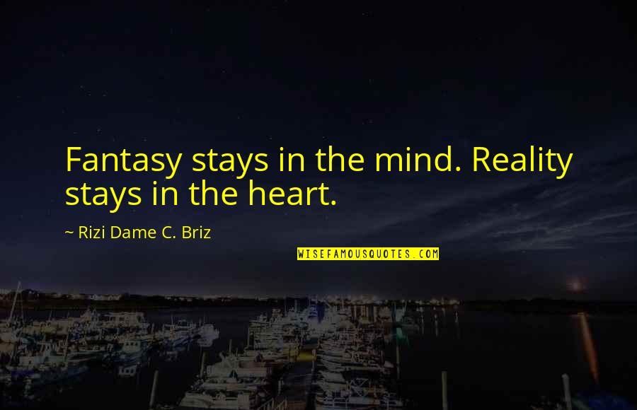 Livvie Caligiuri Quotes By Rizi Dame C. Briz: Fantasy stays in the mind. Reality stays in