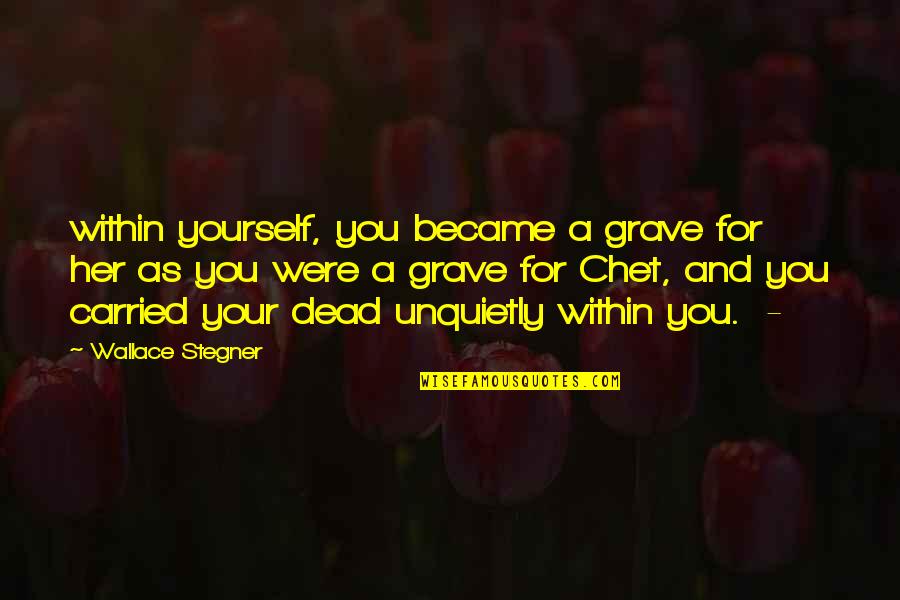 Livvie Caligiuri Quotes By Wallace Stegner: within yourself, you became a grave for her