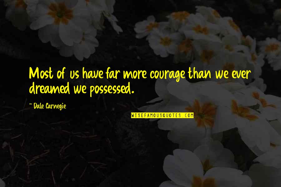 Livving Quotes By Dale Carnegie: Most of us have far more courage than