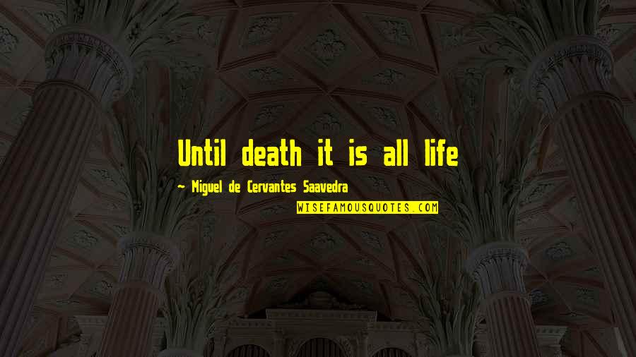 Livving Quotes By Miguel De Cervantes Saavedra: Until death it is all life