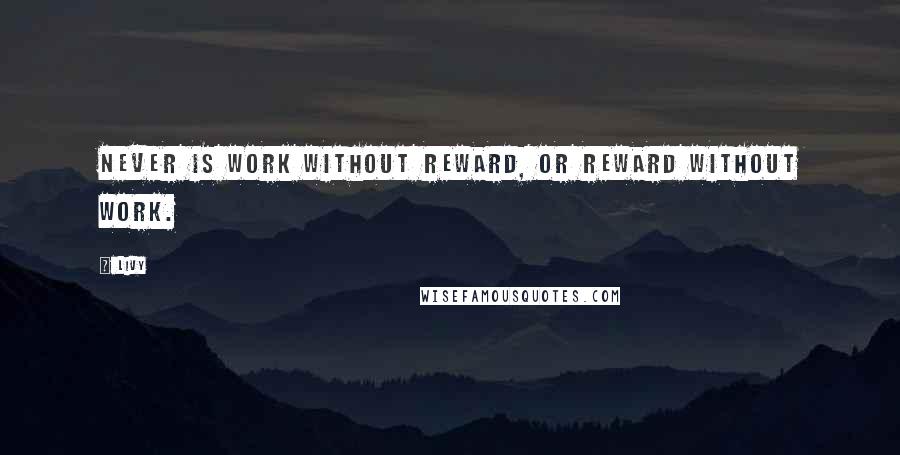 Livy quotes: Never is work without reward, or reward without work.