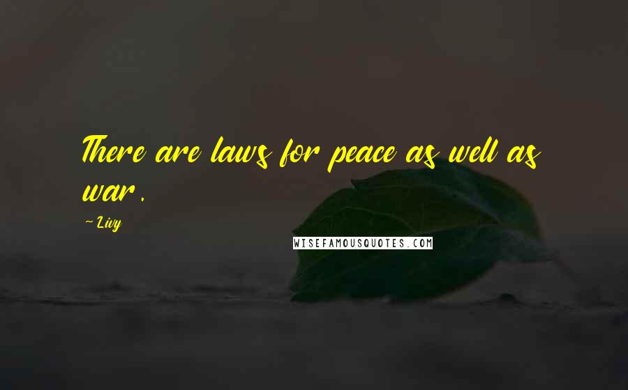 Livy quotes: There are laws for peace as well as war.