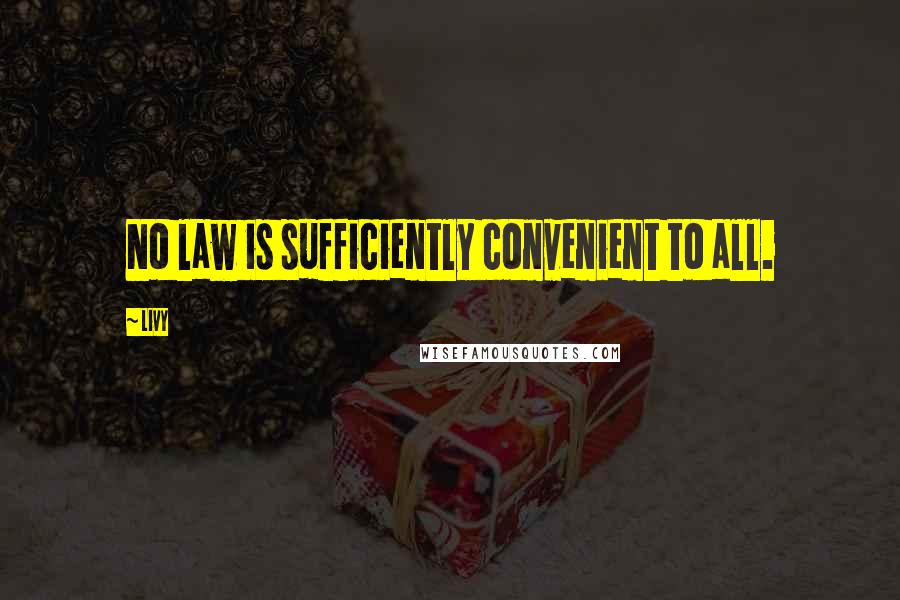 Livy quotes: No law is sufficiently convenient to all.