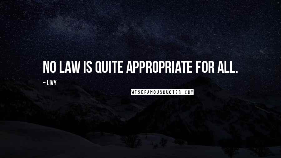 Livy quotes: No law is quite appropriate for all.