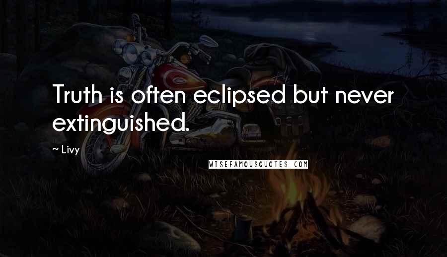 Livy quotes: Truth is often eclipsed but never extinguished.