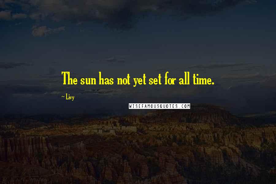 Livy quotes: The sun has not yet set for all time.