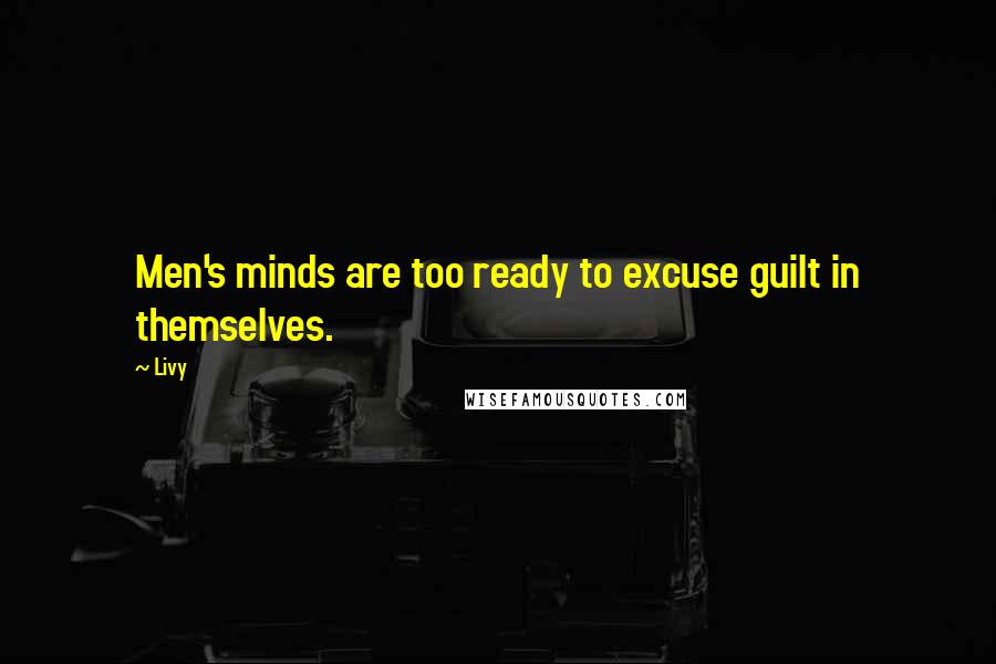 Livy quotes: Men's minds are too ready to excuse guilt in themselves.