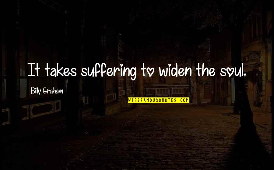 Liwanag Quotes By Billy Graham: It takes suffering to widen the soul.