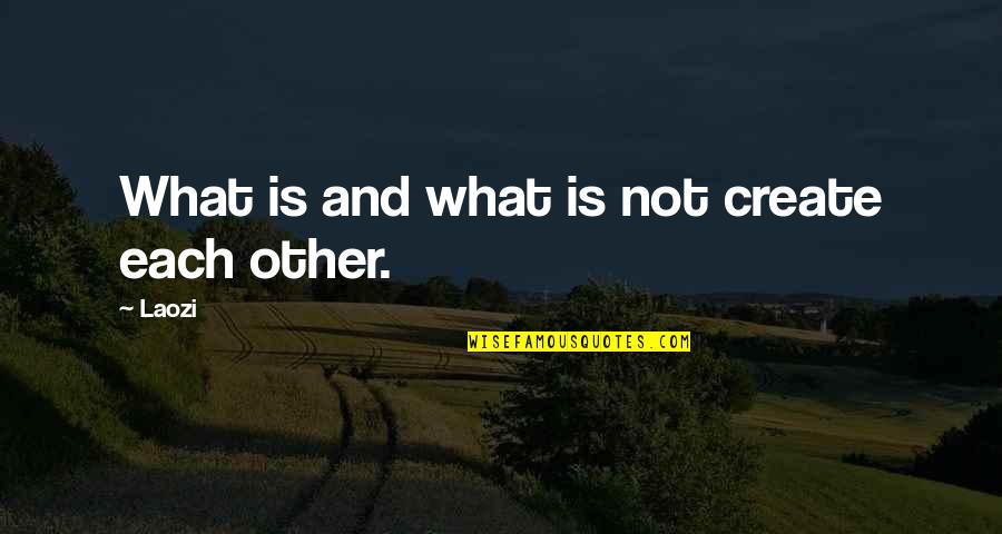 Liwanag Quotes By Laozi: What is and what is not create each