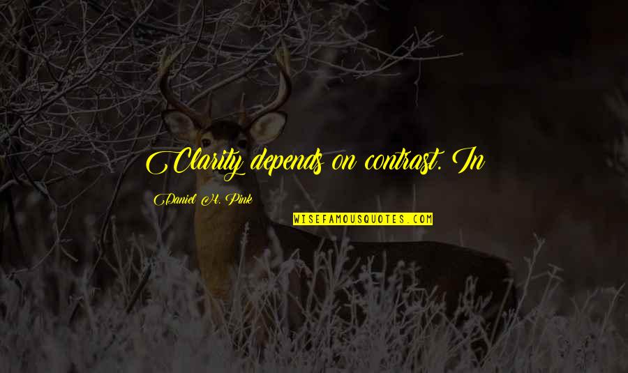 Liwanag Sa Quotes By Daniel H. Pink: Clarity depends on contrast. In Liwanag Sa Quotes By Daniel H. Pink: Clarity depends on contrast. In