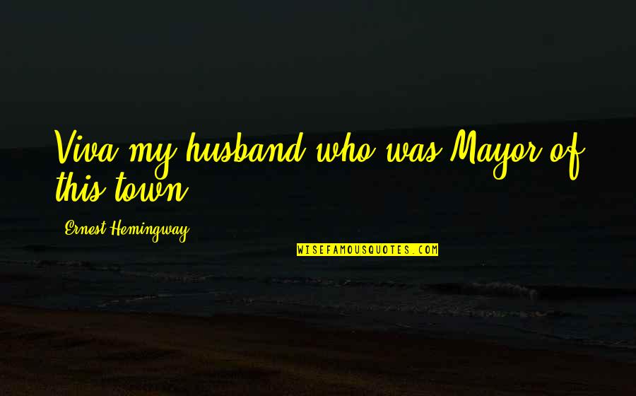 Liwanag Sa Quotes By Ernest Hemingway,: Viva my husband who was Mayor of this Liwanag Sa Quotes By Ernest Hemingway,: Viva my husband who was Mayor of this