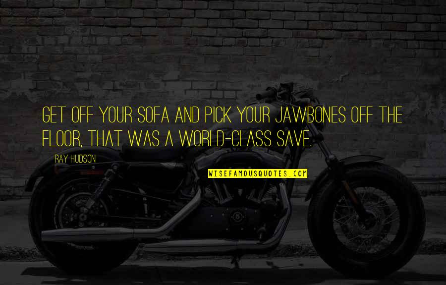 Liwanag Sa Quotes By Ray Hudson: Get off your sofa and pick your jawbones