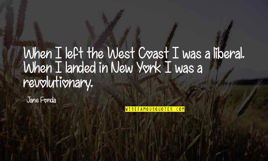 Liwayway Gawgaw Quotes By Jane Fonda: When I left the West Coast I was Liwayway Gawgaw Quotes By Jane Fonda: When I left the West Coast I was
