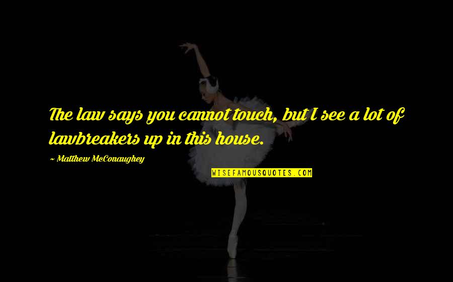 Liwayway Gawgaw Quotes By Matthew McConaughey: The law says you cannot touch, but I Liwayway Gawgaw Quotes By Matthew McConaughey: The law says you cannot touch, but I